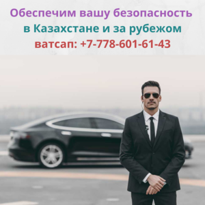 Личная охрана для гостей и бизнесменов в Казахстане